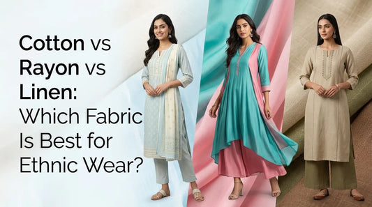Cotton vs Rayon vs Linen: Which Fabric Is Best for Ethnic Wear?